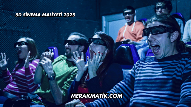 5D Sinema Maliyeti 2025