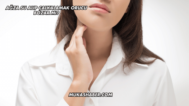 Ağza Su Alıp Çalkalamak Orucu Bozar mı?