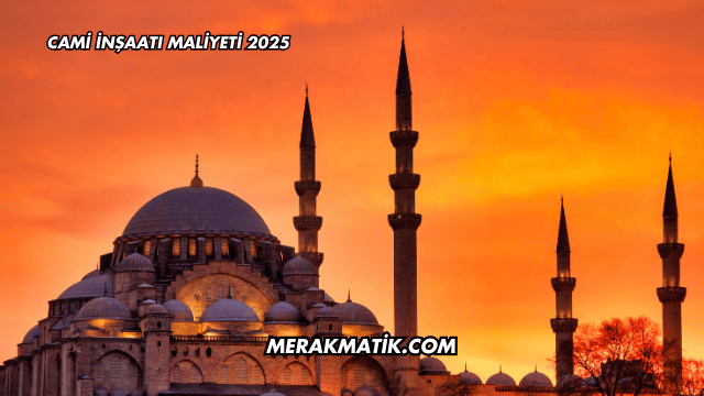 Cami İnşaatı Maliyeti 2025