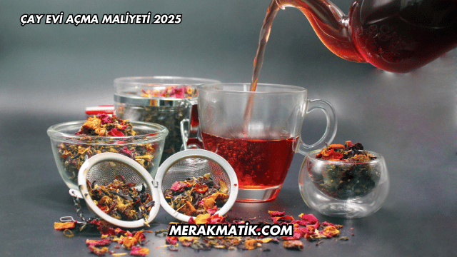 Çay Evi Açma Maliyeti 2025