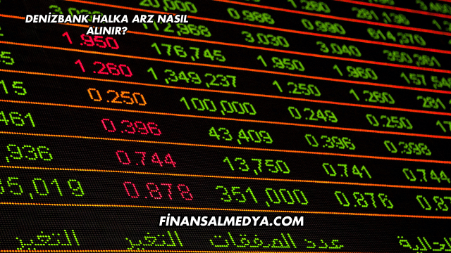 DenizBank Halka Arz Nasıl Alınır?