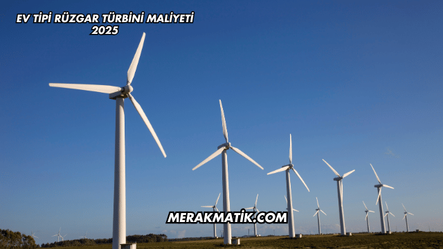 Ev Tipi Rüzgar Türbini Maliyeti 2025