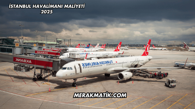 İstanbul Havalimanı Maliyeti 2025