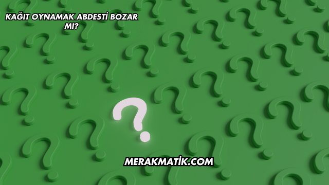 Kağıt Oynamak Abdesti Bozar mı?