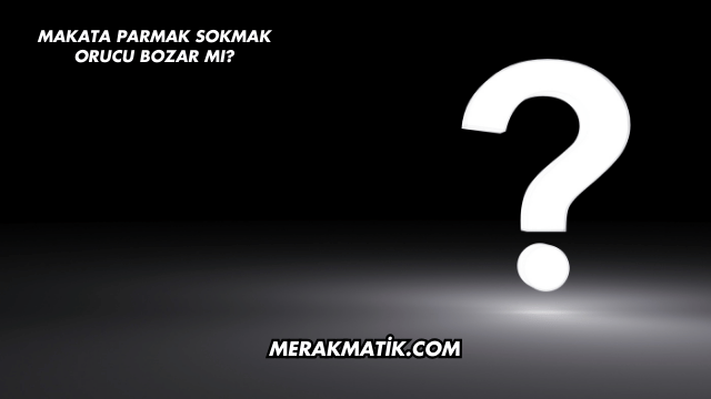 Makata Parmak Sokmak Orucu Bozar mı?