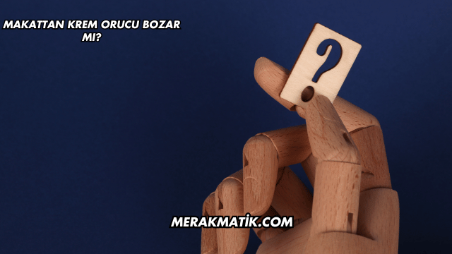 Makattan Krem Orucu Bozar mı?