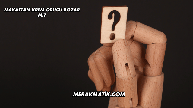 Makattan Krem Orucu Bozar mı?