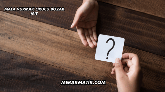 Mala Vurmak Orucu Bozar mı?