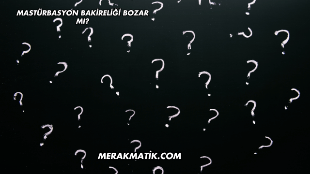 Mastürbasyon Bakireliği Bozar mı?