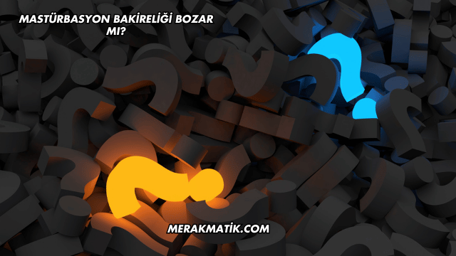 Mastürbasyon Bakireliği Bozar mı?