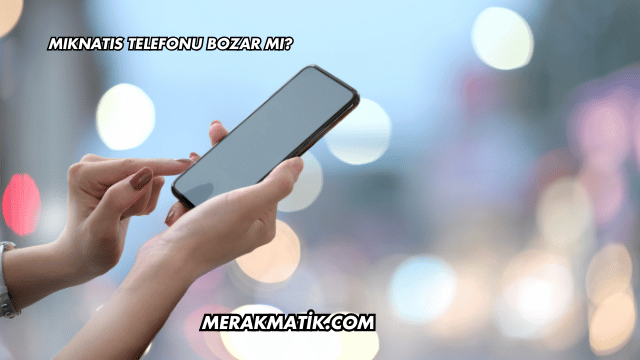 Mıknatıs Telefonu Bozar mı?