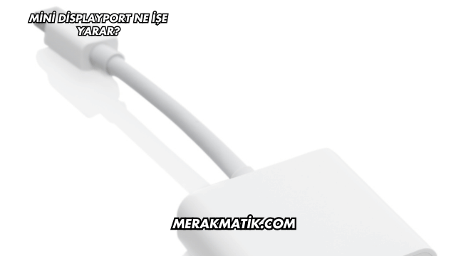 Mini DisplayPort Ne İşe Yarar?