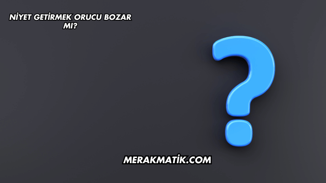 Niyet Getirmek Orucu Bozar mı?