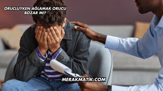 Oruçluyken Ağlamak Orucu Bozar mı?