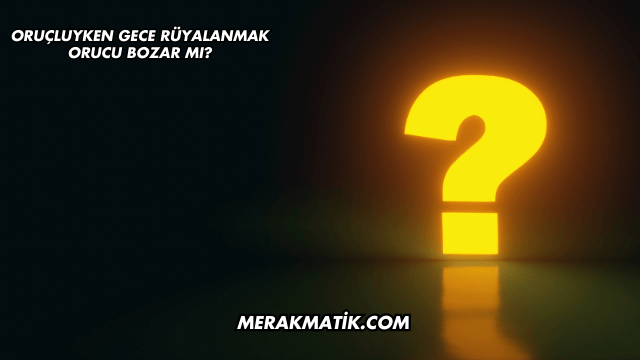 Oruçluyken Gece Rüyalanmak Orucu Bozar mı?