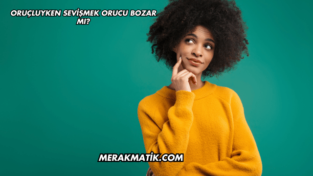 Oruçluyken Sevişmek Orucu Bozar mı?