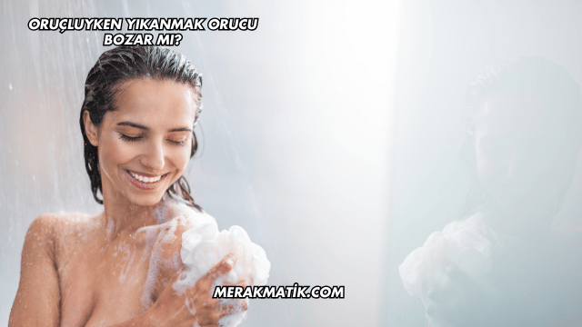 Oruçluyken Yıkanmak Orucu Bozar mı?