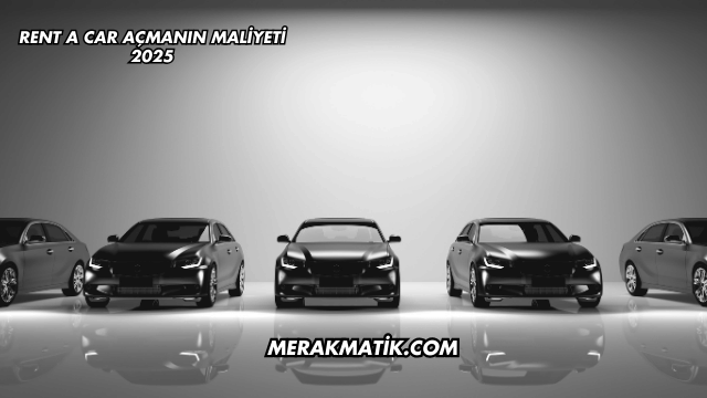 Rent a Car Açmanın Maliyeti 2025