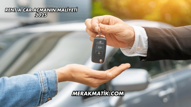 Rent a Car Açmanın Maliyeti 2025