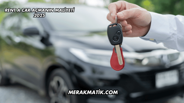 Rent a Car Açmanın Maliyeti 2025