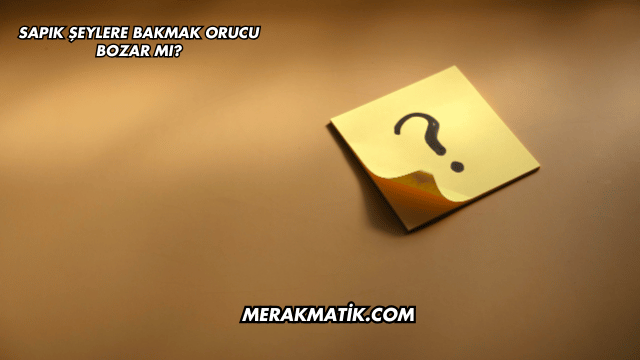 Sapık Şeylere Bakmak Orucu Bozar mı?