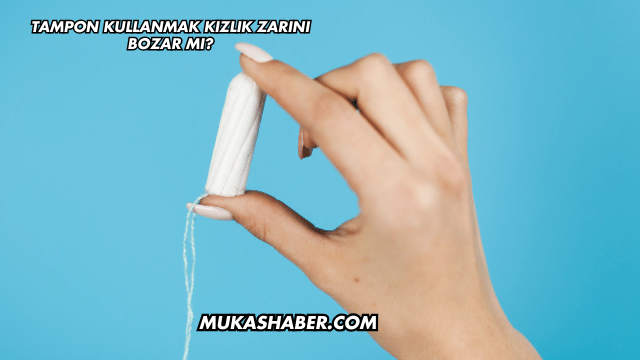 Tampon Kullanmak Kızlık Zarını Bozar mı?